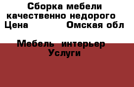 Сборка мебели качественно недорого › Цена ­ 1 500 - Омская обл. Мебель, интерьер » Услуги   